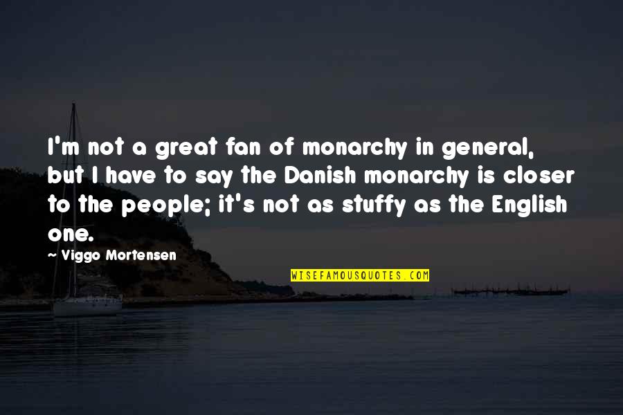 Danish People Quotes By Viggo Mortensen: I'm not a great fan of monarchy in