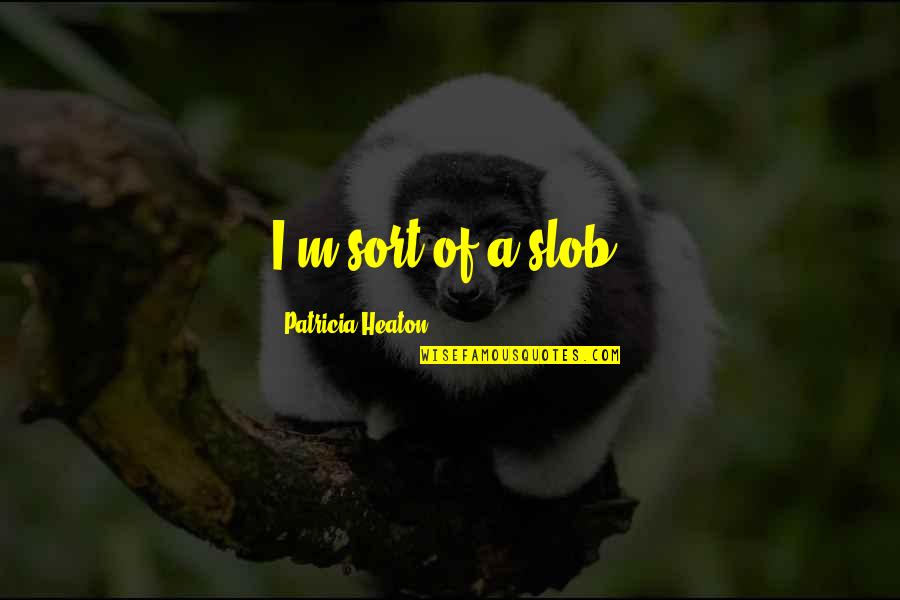 Danish Poetry Quotes By Patricia Heaton: I'm sort of a slob. Danish Poetry Quotes By Patricia Heaton: I'm sort of a slob.