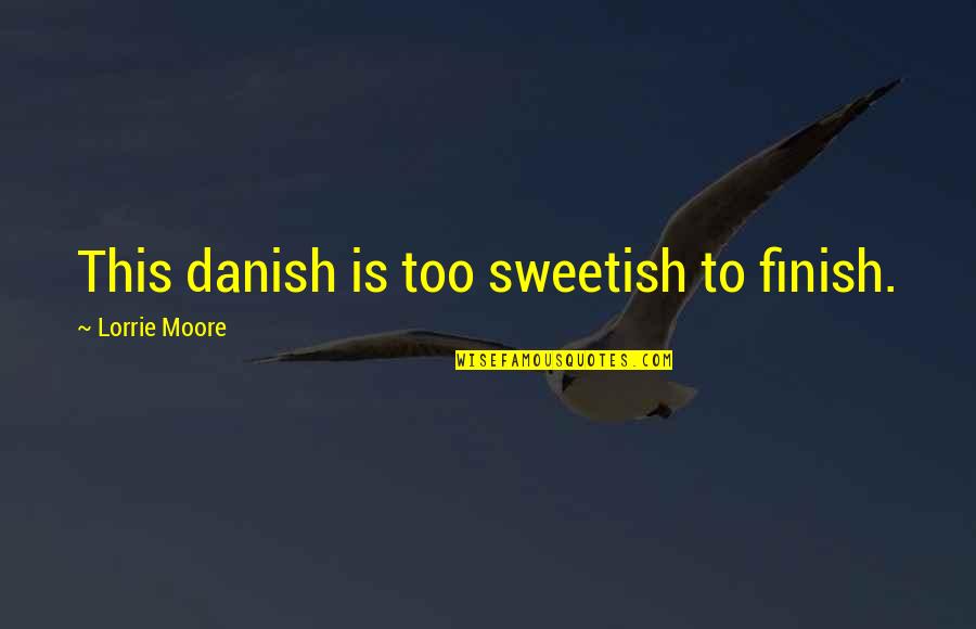 Danish Quotes By Lorrie Moore: This danish is too sweetish to finish. Danish Quotes By Lorrie Moore: This danish is too sweetish to finish.