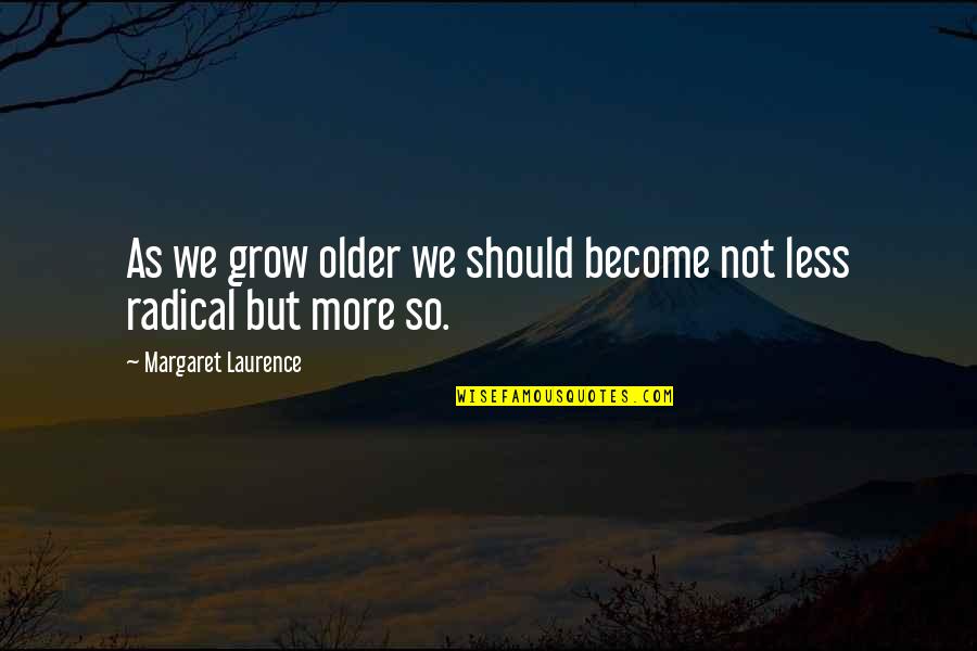 Danish Resistance Movement Quotes By Margaret Laurence: As we grow older we should become not