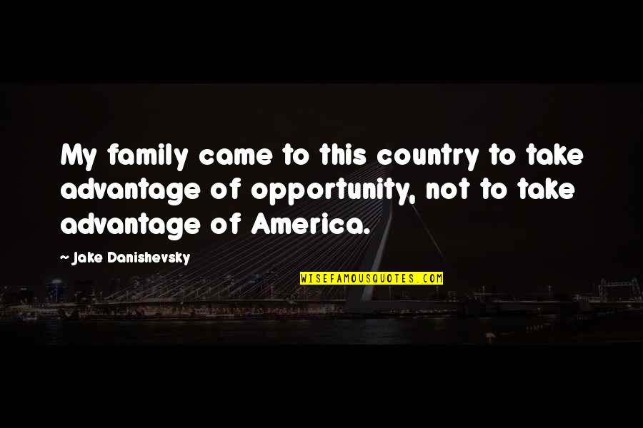 Danishevsky Quotes By Jake Danishevsky: My family came to this country to take