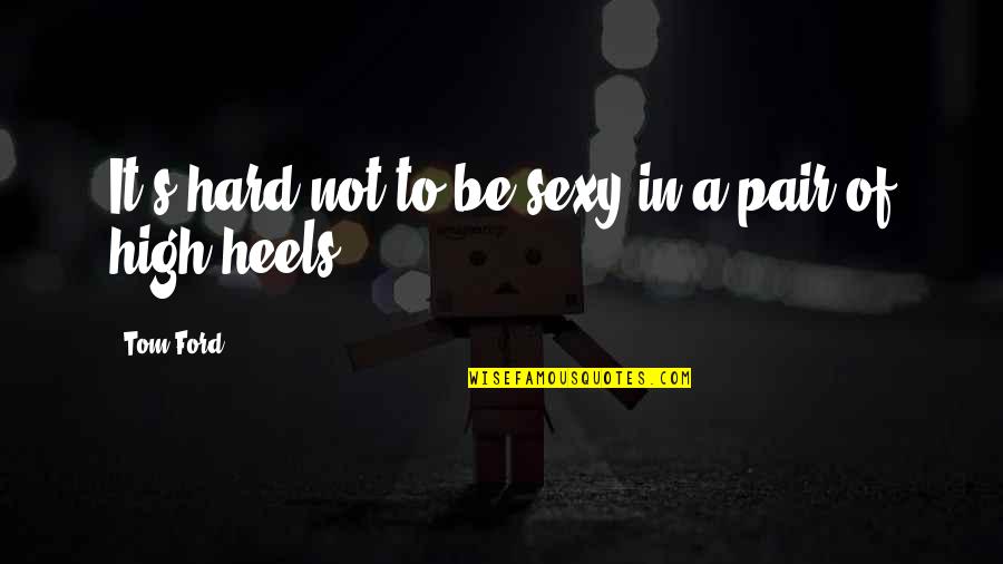 Danislav A Vukich Quotes By Tom Ford: It's hard not to be sexy in a