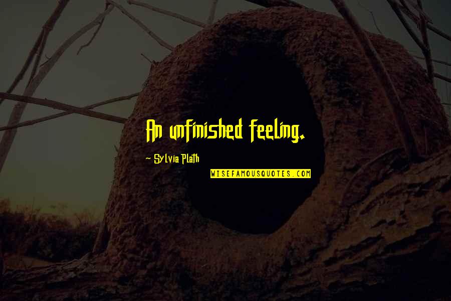 Danism Quotes By Sylvia Plath: An unfinished feeling. Danism Quotes By Sylvia Plath: An unfinished feeling.