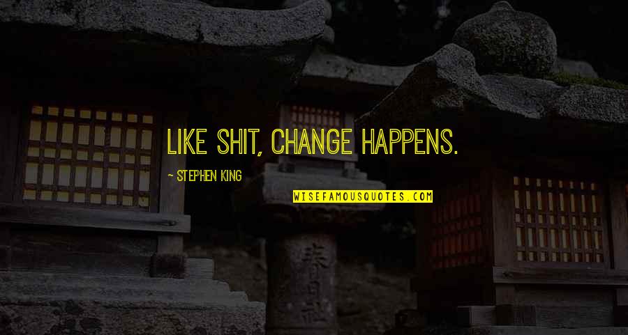 Danison Inc Quotes By Stephen King: Like shit, change happens.