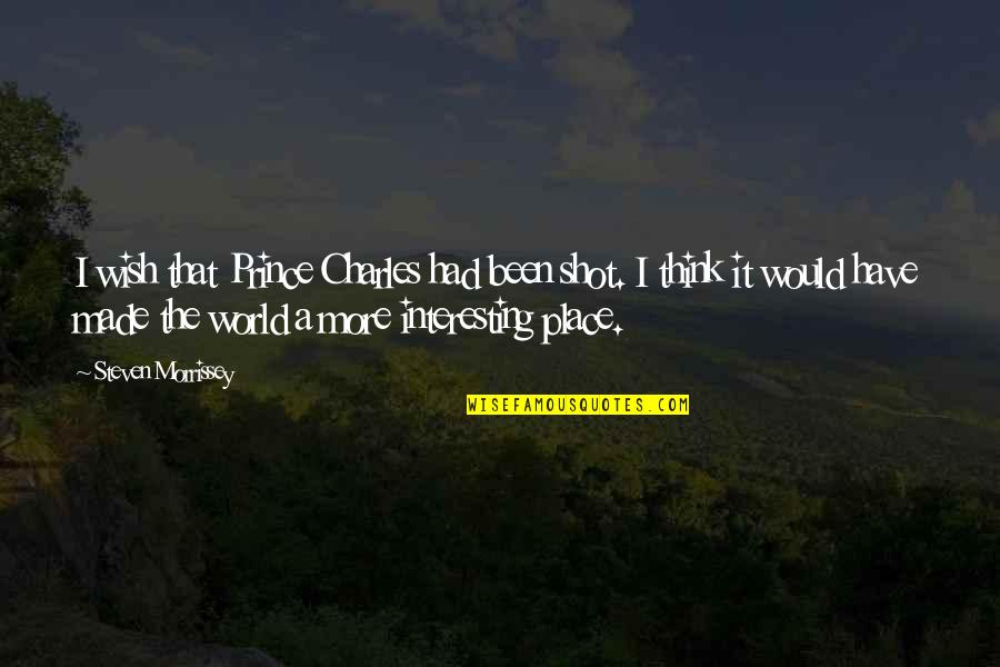 Danison Management Quotes By Steven Morrissey: I wish that Prince Charles had been shot. Danison Management Quotes By Steven Morrissey: I wish that Prince Charles had been shot.