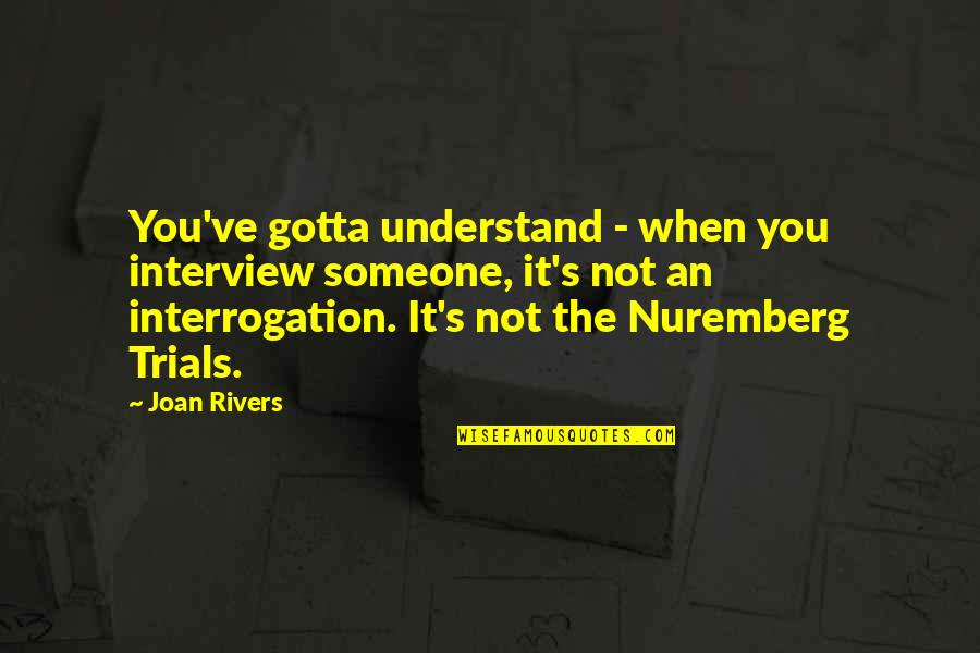 Danisore Quotes By Joan Rivers: You've gotta understand - when you interview someone,