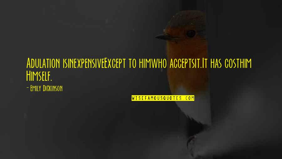 Danissia Ransaw Quotes By Emily Dickinson: Adulation isinexpensiveExcept to himwho acceptsit.It has costhim Himself.