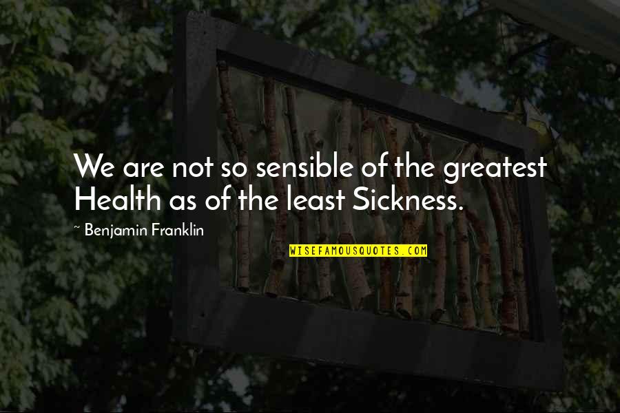 Danit Quotes By Benjamin Franklin: We are not so sensible of the greatest Danit Quotes By Benjamin Franklin: We are not so sensible of the greatest