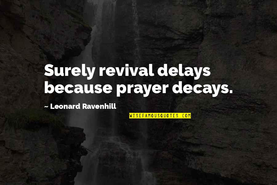 Danita Johnson Quotes By Leonard Ravenhill: Surely revival delays because prayer decays. Danita Johnson Quotes By Leonard Ravenhill: Surely revival delays because prayer decays.