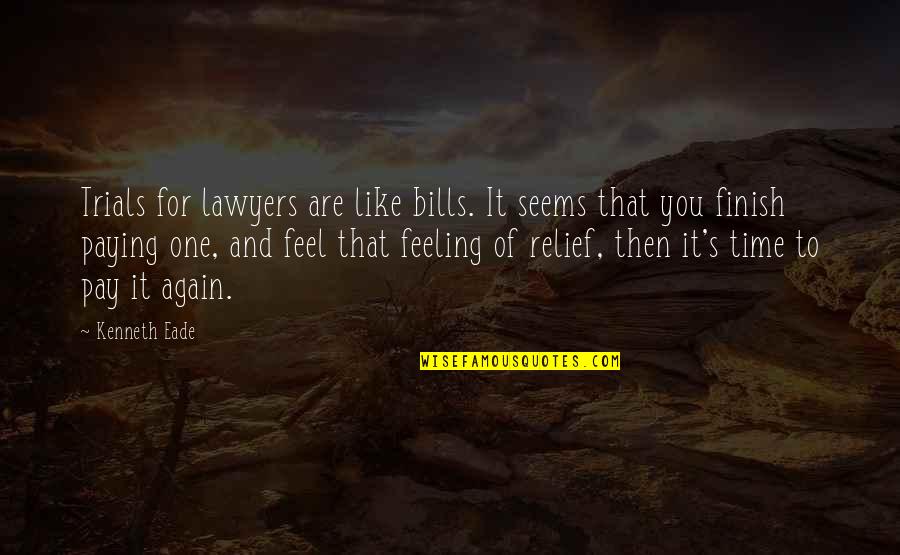 Danitas Designs Quotes By Kenneth Eade: Trials for lawyers are like bills. It seems