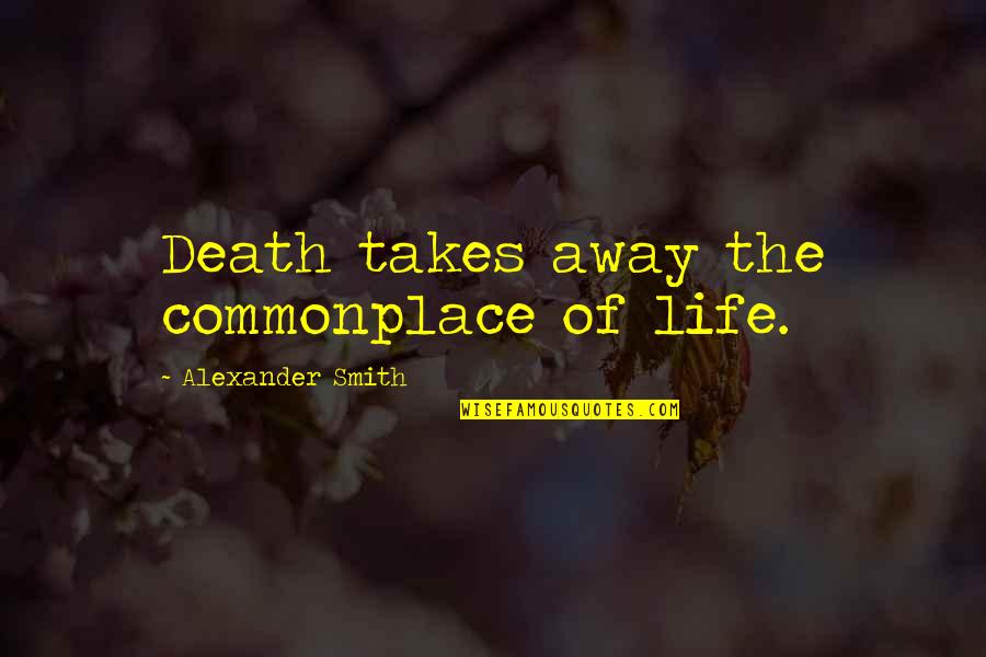 Danites Lds Quotes By Alexander Smith: Death takes away the commonplace of life.