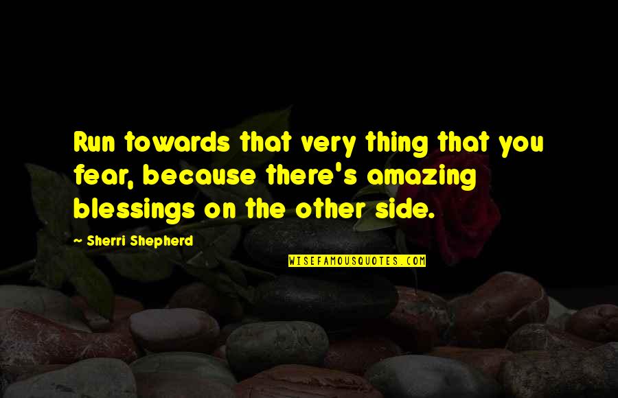 Danites Lds Quotes By Sherri Shepherd: Run towards that very thing that you fear,