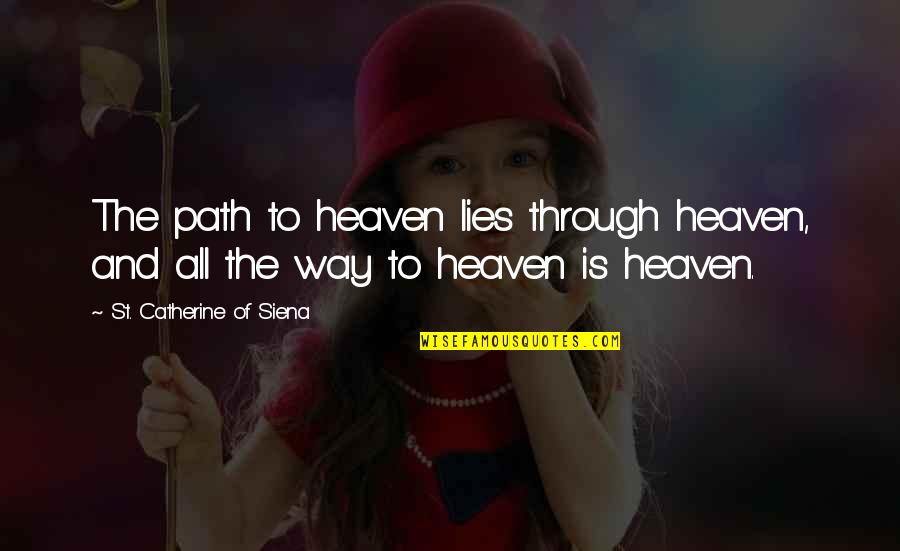Danites Pronunciation Quotes By St. Catherine Of Siena: The path to heaven lies through heaven, and Danites Pronunciation Quotes By St. Catherine Of Siena: The path to heaven lies through heaven, and