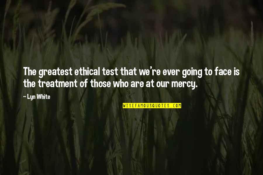 Danitha Ezell Quotes By Lyn White: The greatest ethical test that we're ever going