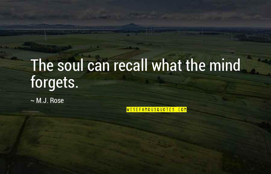 Danitha Ezell Quotes By M.J. Rose: The soul can recall what the mind forgets.