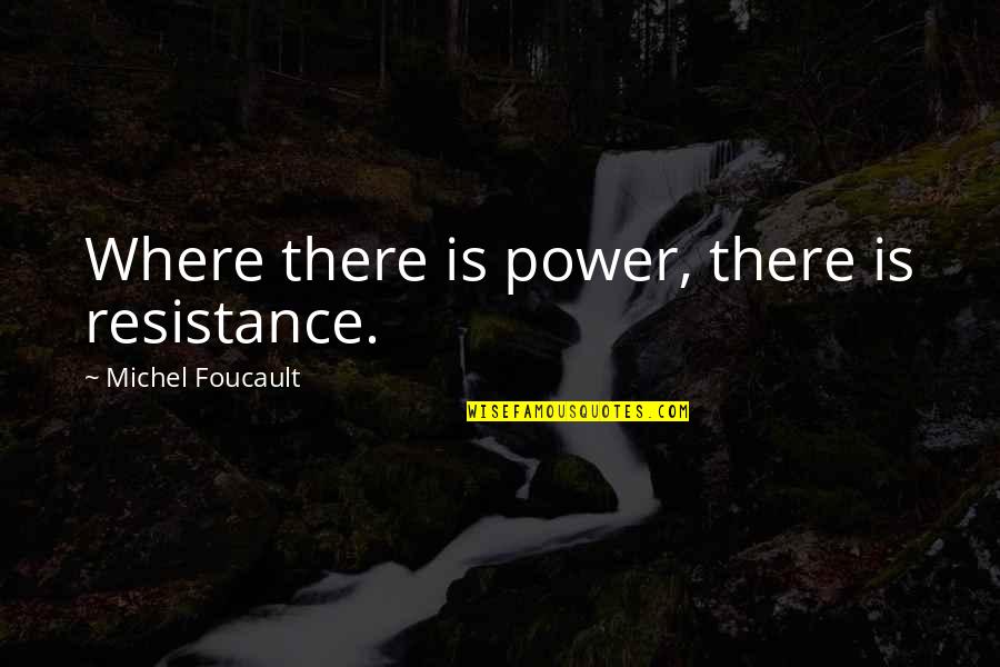 Danitha Ezell Quotes By Michel Foucault: Where there is power, there is resistance. Danitha Ezell Quotes By Michel Foucault: Where there is power, there is resistance.