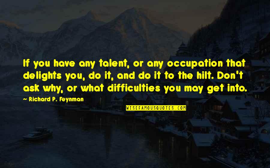 Danitha Ezell Quotes By Richard P. Feynman: If you have any talent, or any occupation