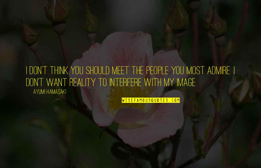 Danity Kane Quotes By Ayumi Hamasaki: I don't think you should meet the people