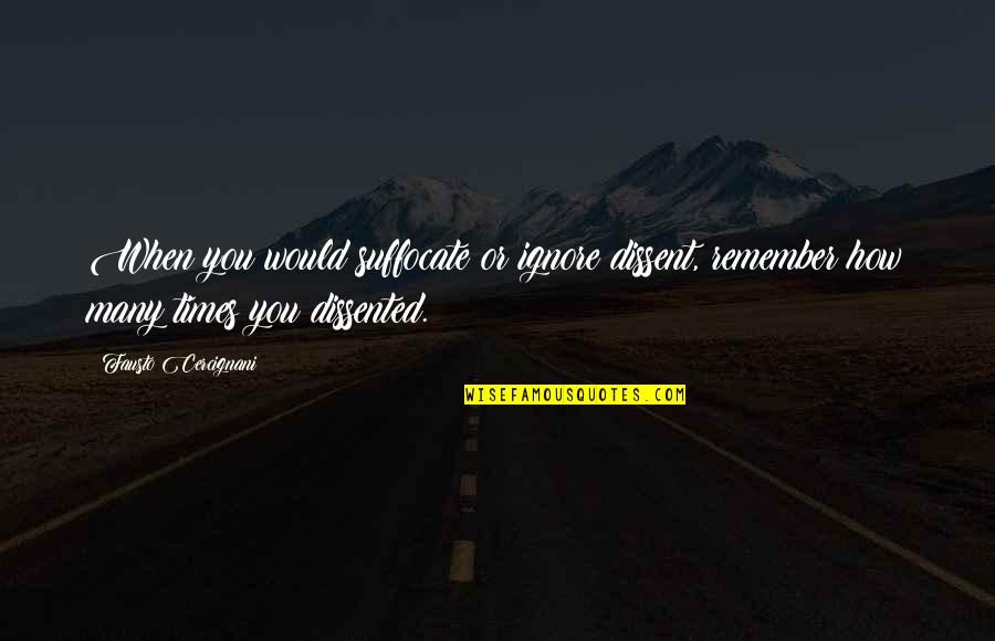 Danitza Freigher Quotes By Fausto Cercignani: When you would suffocate or ignore dissent, remember