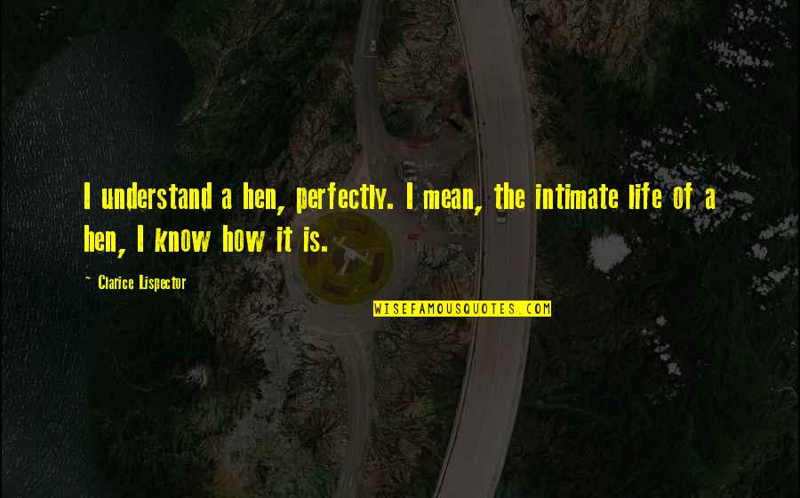 Danitza Mystery Quotes By Clarice Lispector: I understand a hen, perfectly. I mean, the Danitza Mystery Quotes By Clarice Lispector: I understand a hen, perfectly. I mean, the