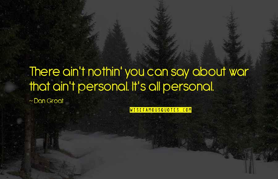 Danjay Harrison Quotes By Dan Groat: There ain't nothin' you can say about war