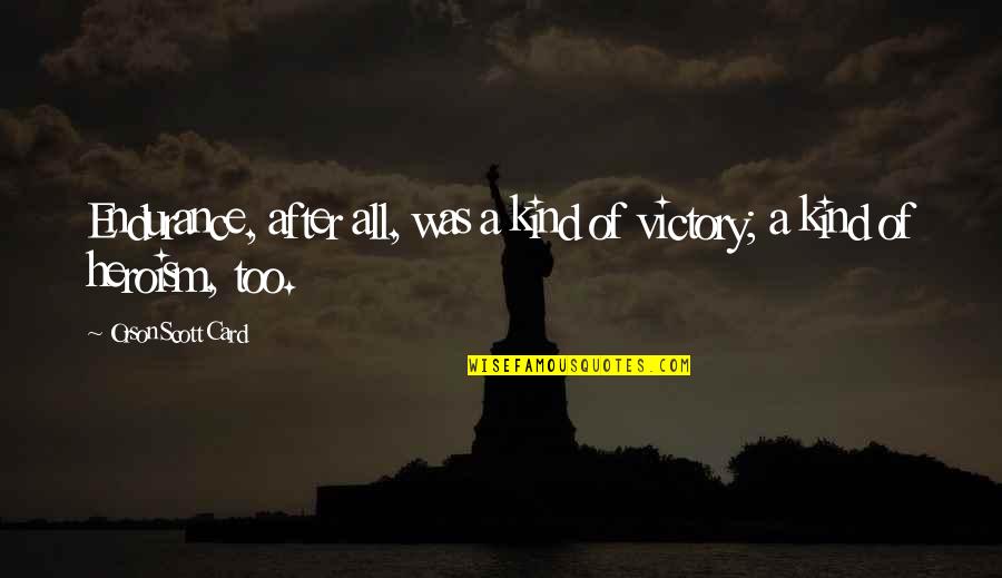 Danji Bros Quotes By Orson Scott Card: Endurance, after all, was a kind of victory;