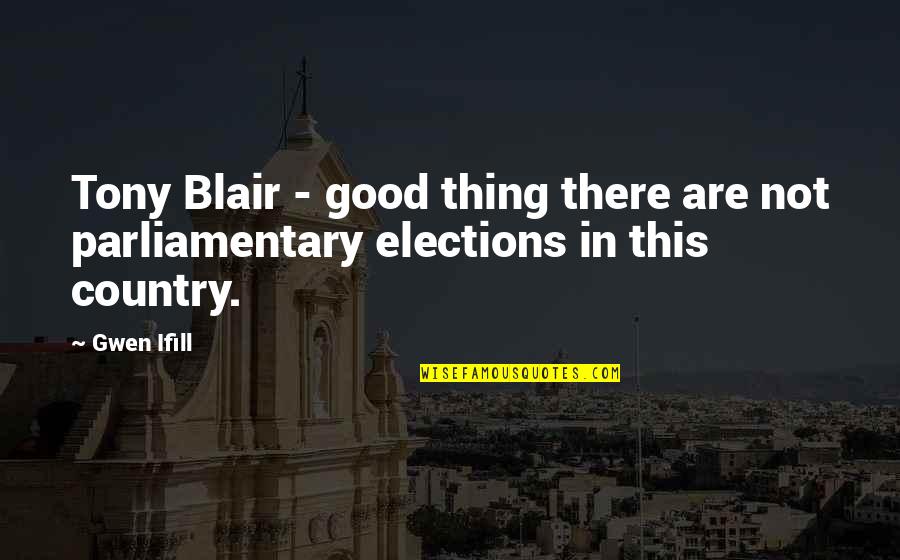 Danjie Quotes By Gwen Ifill: Tony Blair - good thing there are not