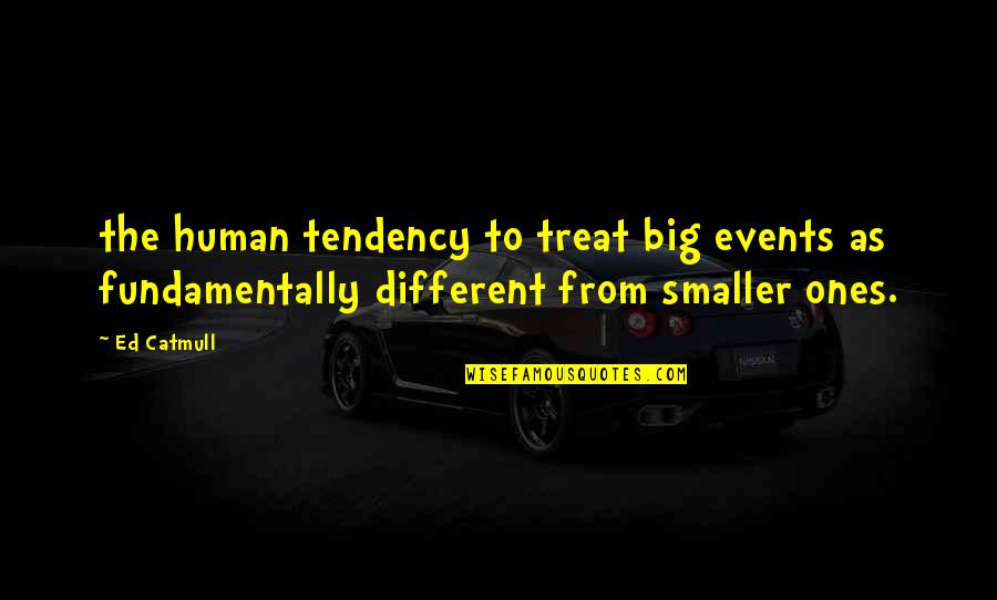 Danjugan Sanctuary Quotes By Ed Catmull: the human tendency to treat big events as