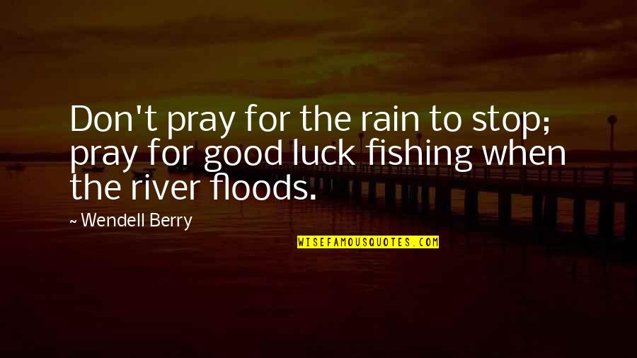 Danjugan Sanctuary Quotes By Wendell Berry: Don't pray for the rain to stop; pray