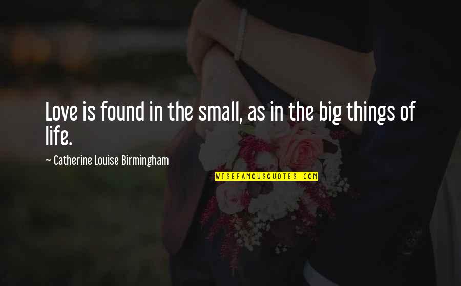 Danjuro Brown Quotes By Catherine Louise Birmingham: Love is found in the small, as in