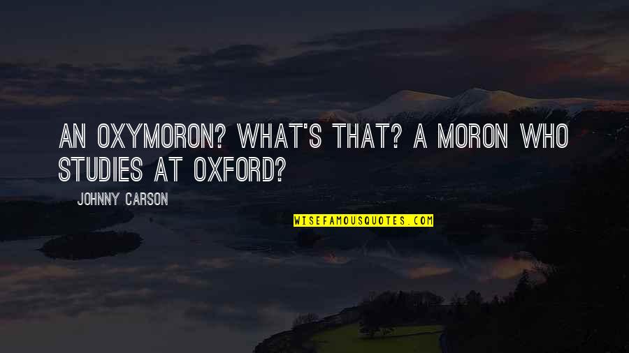 Danka Shane Quotes By Johnny Carson: An oxymoron? What's that? A moron who studies