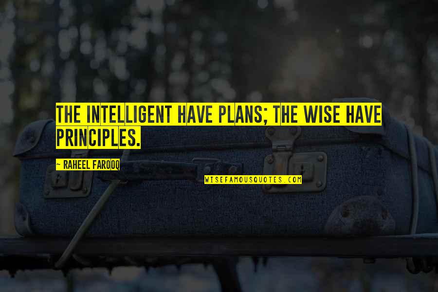 Danka Shane Quotes By Raheel Farooq: The intelligent have plans; the wise have principles.