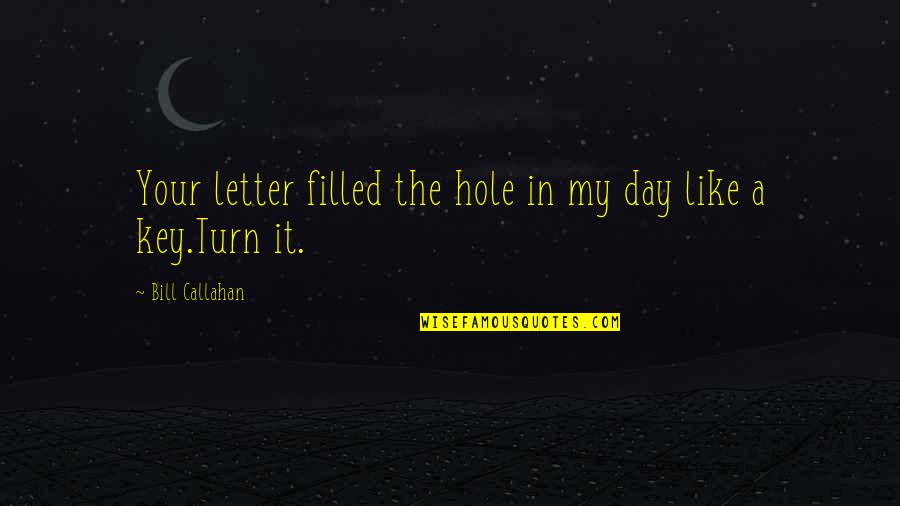 Dankat Quotes By Bill Callahan: Your letter filled the hole in my day Dankat Quotes By Bill Callahan: Your letter filled the hole in my day