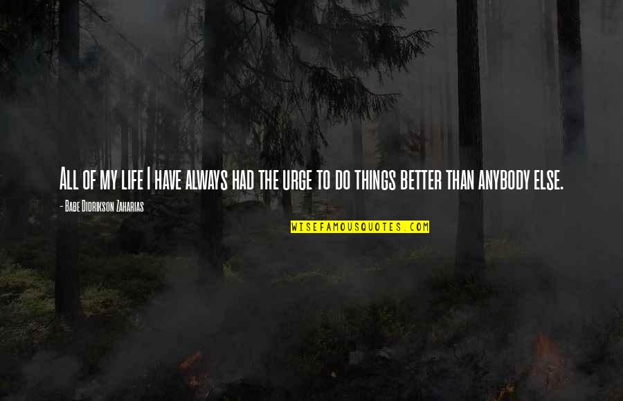 Danke F R Alles Quotes By Babe Didrikson Zaharias: All of my life I have always had