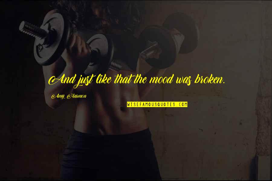 Danker Quotes By Amy Harmon: And just like that the mood was broken. Danker Quotes By Amy Harmon: And just like that the mood was broken.