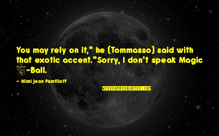 Danker Quotes By Mimi Jean Pamfiloff: You may rely on it," he (Tommasso) said Danker Quotes By Mimi Jean Pamfiloff: You may rely on it," he (Tommasso) said