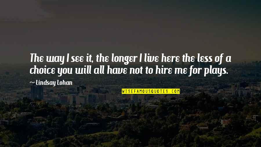 Dankie Vir Alles Quotes By Lindsay Lohan: The way I see it, the longer I Dankie Vir Alles Quotes By Lindsay Lohan: The way I see it, the longer I