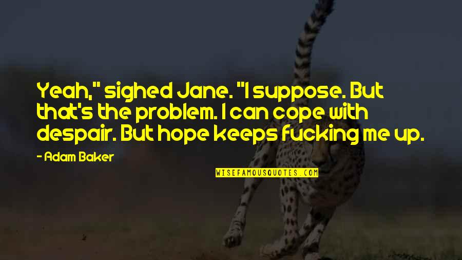 Dankmeyer Sinai Quotes By Adam Baker: Yeah," sighed Jane. "I suppose. But that's the