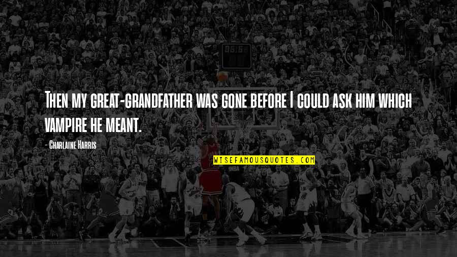 Dankmeyer Sinai Quotes By Charlaine Harris: Then my great-grandfather was gone before I could