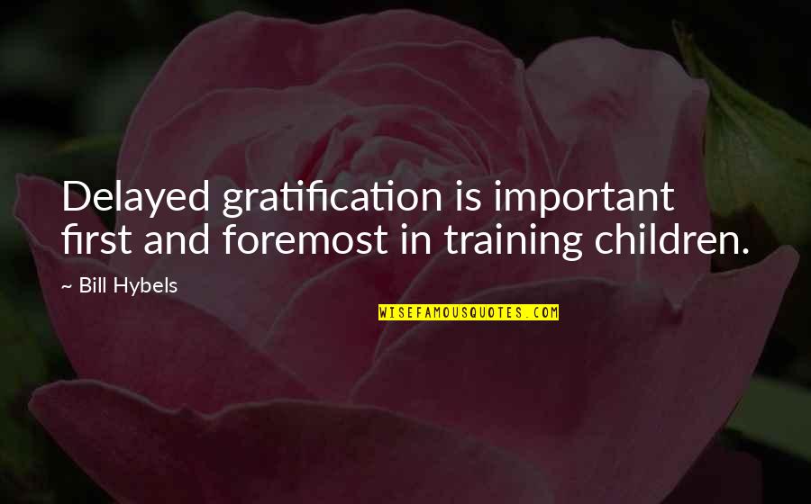 Dankworth Fredericksburg Quotes By Bill Hybels: Delayed gratification is important first and foremost in