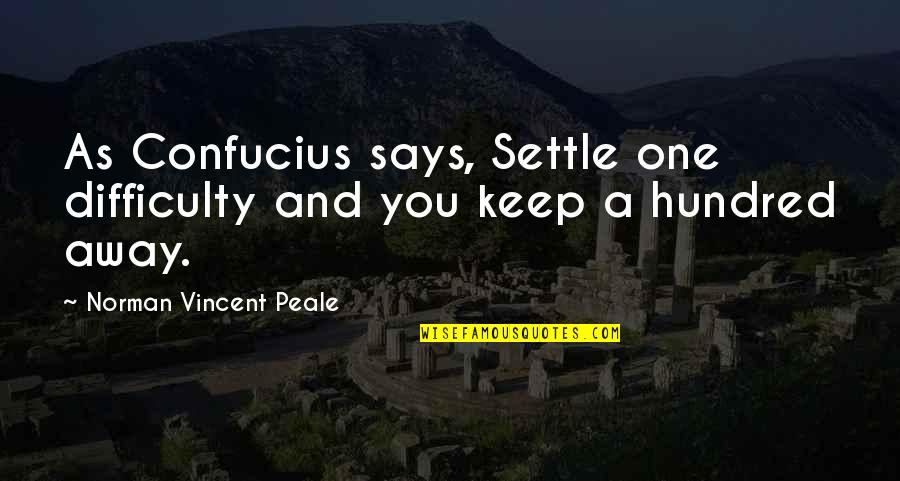 Dankworth Ponds Quotes By Norman Vincent Peale: As Confucius says, Settle one difficulty and you Dankworth Ponds Quotes By Norman Vincent Peale: As Confucius says, Settle one difficulty and you