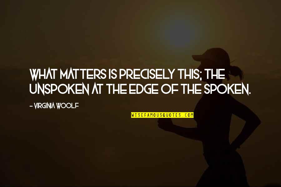 Dankworth Ponds Quotes By Virginia Woolf: What matters is precisely this; the unspoken at