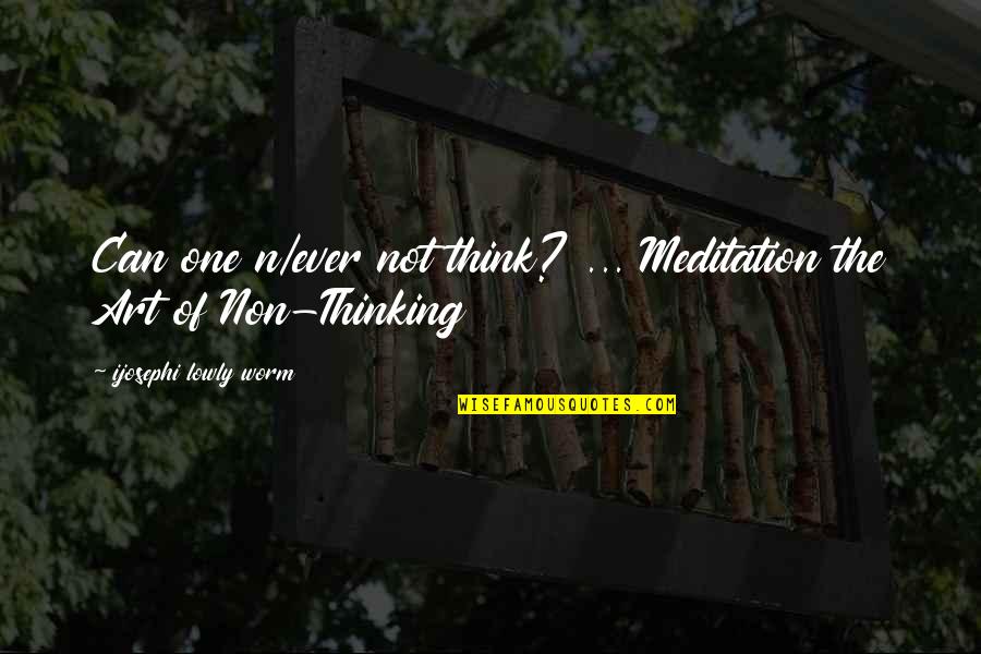 Dankworth Quotes By Ijosephi Lowly Worm: Can one n/ever not think? ... Meditation the Dankworth Quotes By Ijosephi Lowly Worm: Can one n/ever not think? ... Meditation the
