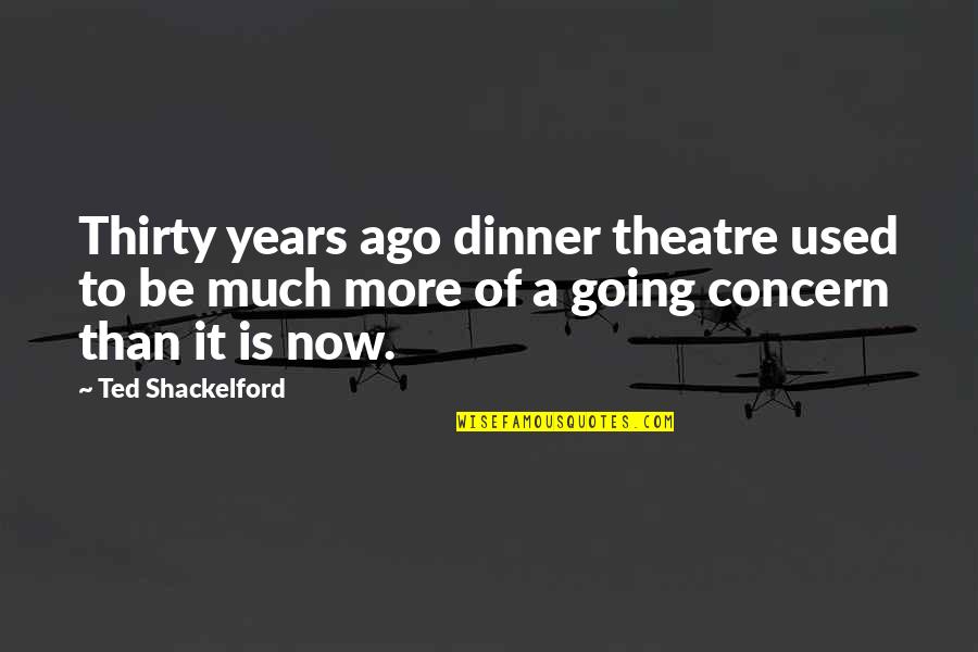 Dankworth Village Quotes By Ted Shackelford: Thirty years ago dinner theatre used to be