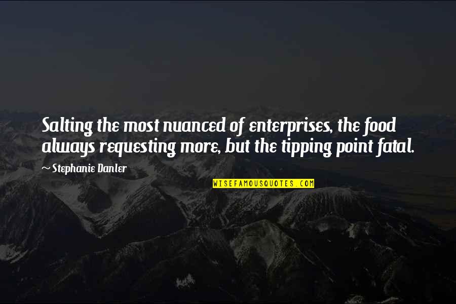 Danler Stephanie Quotes By Stephanie Danler: Salting the most nuanced of enterprises, the food Danler Stephanie Quotes By Stephanie Danler: Salting the most nuanced of enterprises, the food