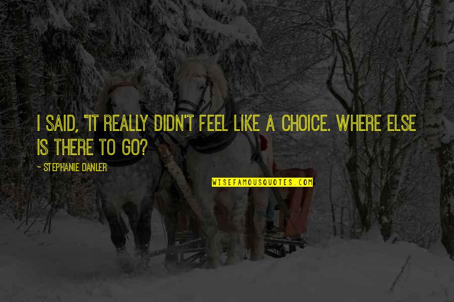 Danler Stephanie Quotes By Stephanie Danler: I said, "It really didn't feel like a Danler Stephanie Quotes By Stephanie Danler: I said, "It really didn't feel like a