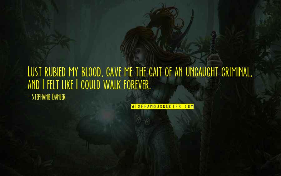 Danler Stephanie Quotes By Stephanie Danler: Lust rubied my blood, gave me the gait Danler Stephanie Quotes By Stephanie Danler: Lust rubied my blood, gave me the gait