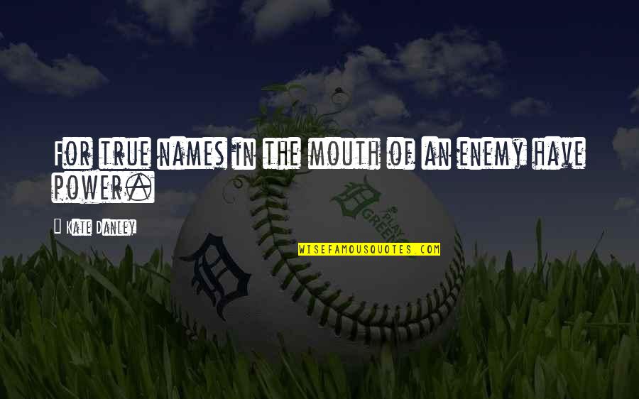 Danley Quotes By Kate Danley: For true names in the mouth of an