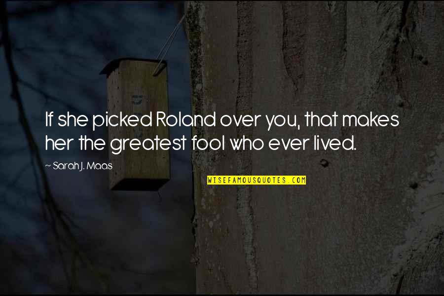 Danlos Quotes By Sarah J. Maas: If she picked Roland over you, that makes