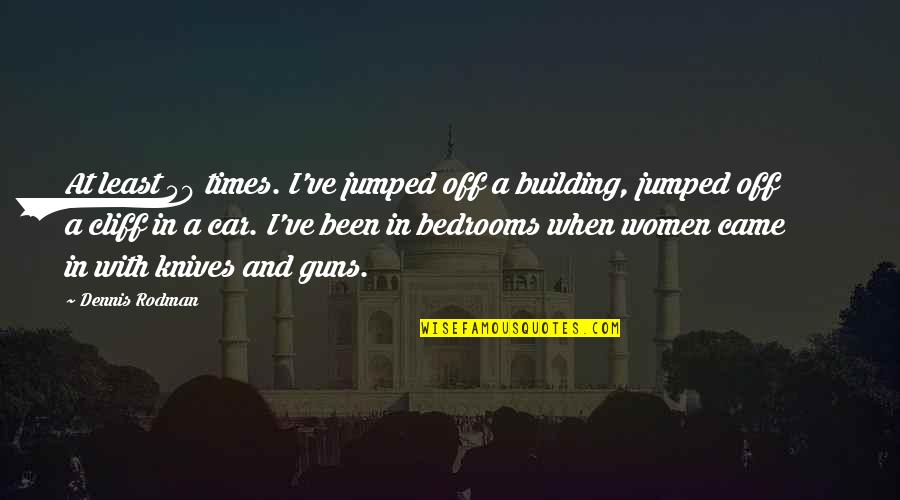 Danmer Shutters Quotes By Dennis Rodman: At least 50 times. I've jumped off a Danmer Shutters Quotes By Dennis Rodman: At least 50 times. I've jumped off a